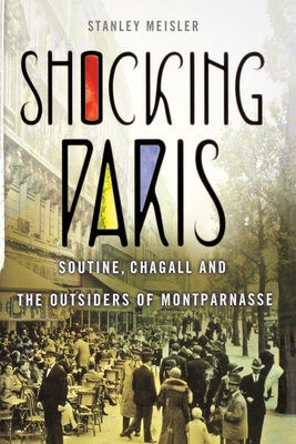 Shocking Paris: Soutine, Chagall and the Outsiders of Montparnasse - Meisler, Stanley