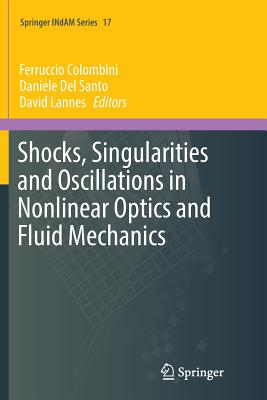 Shocks, Singularities and Oscillations in Nonlinear Optics and Fluid Mechanics - Colombini, Ferruccio (Editor), and Del Santo, Daniele (Editor), and Lannes, David (Editor)