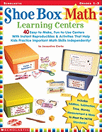 Shoe Box Math Learning Centers: 40 Easy-To-Make, Fun-To-Use Centers with Instant Reproducibles and Activities That Help Kids Practice Important Math Skills Independently!