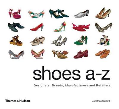 Shoes A-Z: Designers, Brands, Manufacturers and Retailers - Walford, Jonathan