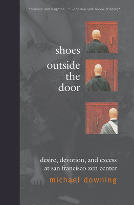 Shoes Outside the Door: Desire, Devotion, and Excess at San Francisco Zen Center - Downing, Michael