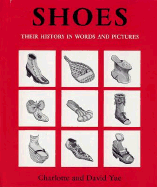 Shoes: Their History in Words and Pictures - Yue, Charlotte, and Yue, David