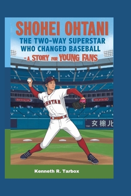 Shohei Ohtani: The Two-Way Superstar Who Changed Baseball - A Story for Young Fans - Tarbox, Kenneth R