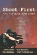 Shoot First and Ask Questions Later: Media Coverage of the 2003 Iraq War