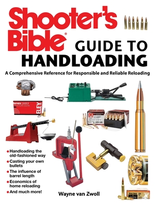 Shooter's Bible Guide to Handloading: A Comprehensive Reference for Responsible and Reliable Reloading - Van Zwoll, Wayne