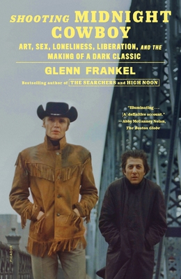 Shooting Midnight Cowboy: Art, Sex, Loneliness, Liberation, and the Making of a Dark Classic - Frankel, Glenn