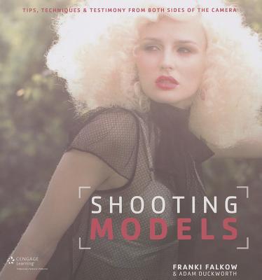 Shooting Models: Tips, Techniques, & Testimony from Both Sides of the Camera - Falkow, Franki, and Duckworth, Adam