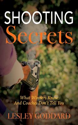 Shooting Secrets: What Winners Know And Coaches Don't Tell You - Goddard, Lesley