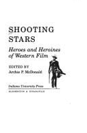Shooting Stars: Heroes and Heroines of Western Film - McDonald, Archie P, Dr. (Photographer)