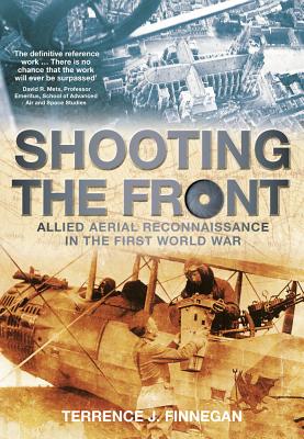 Shooting the Front: Allied Aerial Reconnaissance in the First World War - Finnegan, Terrence J.