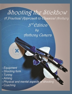 Shooting the Stickbow: A Practical Approach to Classical Archery, Third Edition - Camera, Anthony