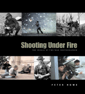 Shooting Under Fire: The World of the War Photographer