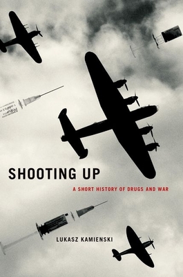 Shooting Up: A Short History of Drugs and War - Kamienski, Lukasz