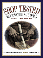Shop Tested Woodworking Tools You Can Make: From the Editors of Wood Magazine