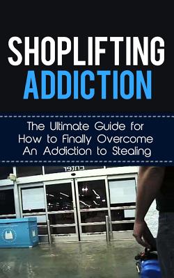 Shoplifting Addiction: The Ultimate Guide for How to Finally Overcome An Addiction to Stealing - Lincoln, Caesar