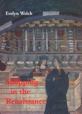 Shopping in the Renaissance: Consumer Cultures in Italy, 1400-1600 - Welch, Evelyn S, Ms.