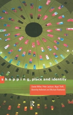 Shopping, Place and Identity - Jackson, Peter, and Rowlands, Michael, and Miller, Daniel