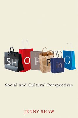 Shopping: Social and Cultural Perspectives - Shaw, Jenny