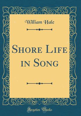 Shore Life in Song (Classic Reprint) - Hale, William