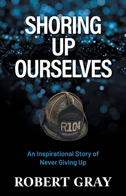 Shoring Up Ourselves: An Inspirational Story of Never Giving Up - Gray, Robert