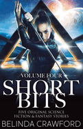 Short Bits, Volume 4: Five original science fiction & fantasy stories