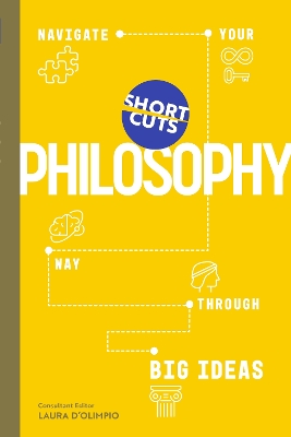 Short Cuts: Philosophy: Navigate Your Way Through Big Ideas - D'Olimpio, Laura