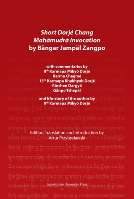 Short Dorj Chang Mah mudr  Invocation by Bngar Jampl Zangpo: With Commentaries by 8th Karmapa Miky Dorj, Karma Chagm, 15th Karmapa Khakhyab Dorj, Rinchen Dargy, Gnpo Tshepl and Life-Story of the Author by 8th Karmapa Miky Dorj - Przybyslawski, Artur (Introduction by)