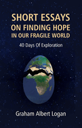 Short Essays on Finding Hope in Our Fragile World: 40 Days Of Exploration