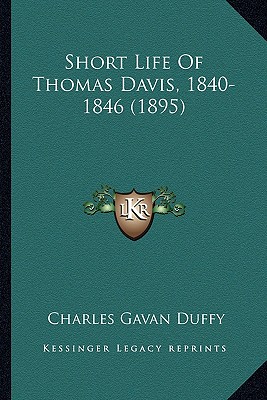 Short Life Of Thomas Davis, 1840-1846 (1895) - Duffy, Charles Gavan, Sir