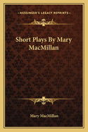 Short Plays by Mary MacMillan