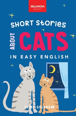 Short Stories About Cats in Easy English: 15 Purr-fect Cat Stories for English Learners (A2-B2 CEFR) - Goldmann, Jenny