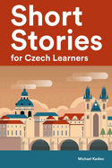 Short Stories for Czech Learners: 25 Short Stories to Master the Czech Language