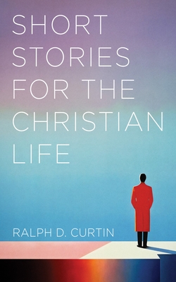 Short Stories for the Christian Life - Curtin, Ralph D