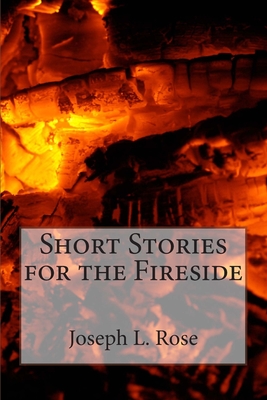 Short Stories for the Fireside - Rose, Joseph L