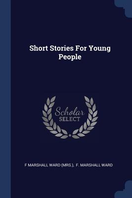 Short Stories For Young People - F Marshall Ward (Mrs ) (Creator), and F Marshall Ward (Creator)