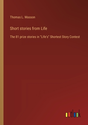 Short stories from Life: The 81 prize stories in "Life's" Shortest Story Contest - Masson, Thomas L