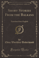 Short Stories from the Balkans: Translated Into English (Classic Reprint)