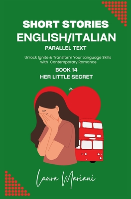 Short Stories in English/Italian - Parallel Text: Unlock Ignite & Transform Your Language Skills with Contemporary Romance - Mariani, Laura
