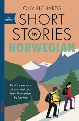Short Stories in Norwegian for Beginners: Read for pleasure at your level, expand your vocabulary and learn Norwegian the fun way! - Richards, Olly