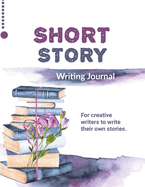 Short Story Writing Journal: Write Your Own Stories, Creative Writers And Author Gift, Book, Notebook