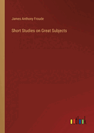 Short Studies on Great Subjects