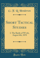 Short Tactical Studies: I. the Battle of W&#1255;rth, August 6th, 1870 (Classic Reprint)