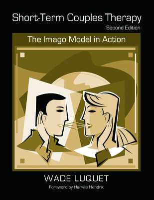 Short-Term Couples Therapy: The Imago Model in Action - Luquet, Wade