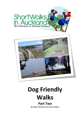 Short Walks in Auckland: Dog Friendly Walks (part two) - Haden, Grace, and Wenley, Helen M