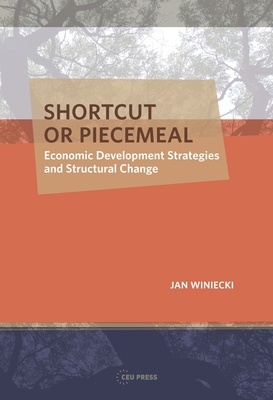 Shortcut or Piecemeal: Economic Development Strategies and Structural Change - Winiecki, Jan