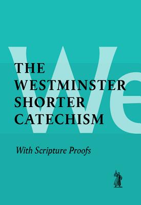 Shorter Catechism with Scripture Proofs - Westminster Assembly
