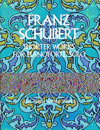 Shorter Works for Pianoforte Solo: Wanderer Fantasy, Impromptus, Moments Musicaux and Twelve Other Works