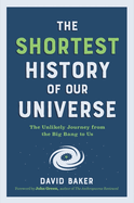 Shortest History of Our Universe: The Unlikely Journey from the Big Bang to Us