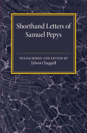 Shorthand Letters of Samuel Pepys: From a Volume Entitled S. Pepys' Official Correspondence 1662-1679