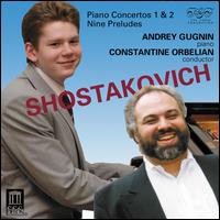 Shostakovich: Piano Concertos 1 & 2; Nine Preludes - Andrey Gugnin (piano); Vladislav Lavrik (trumpet); Moscow Chamber Orchestra; Constantine Orbelian (conductor)
